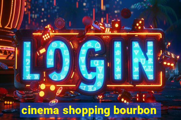 cinema shopping bourbon